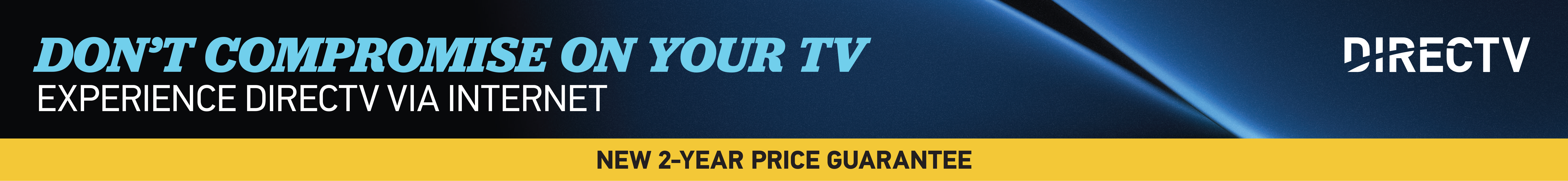 Don't Compromise on your TV - Experience DIRECTV via Internet - New 2-Year Price Guarantee